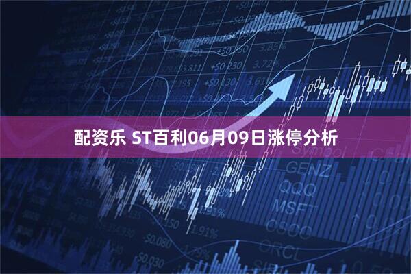 配资乐 ST百利06月09日涨停分析