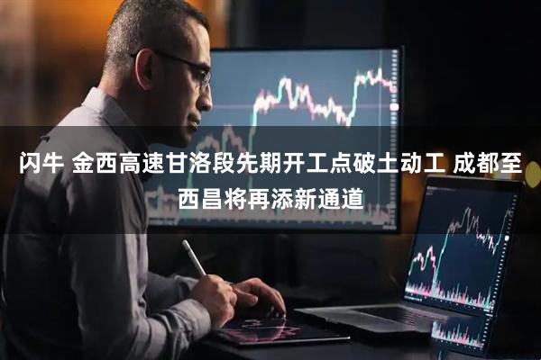 闪牛 金西高速甘洛段先期开工点破土动工 成都至西昌将再添新通道