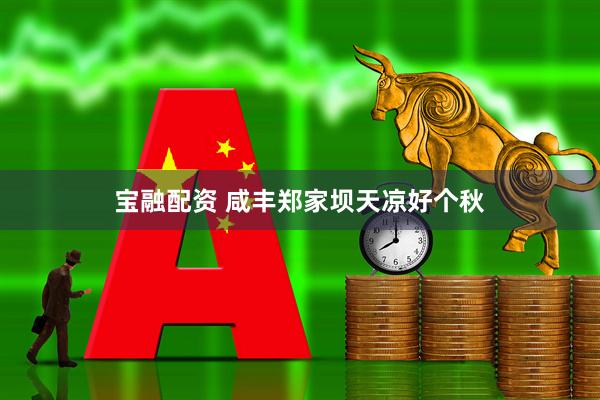 宝融配资 咸丰郑家坝天凉好个秋
