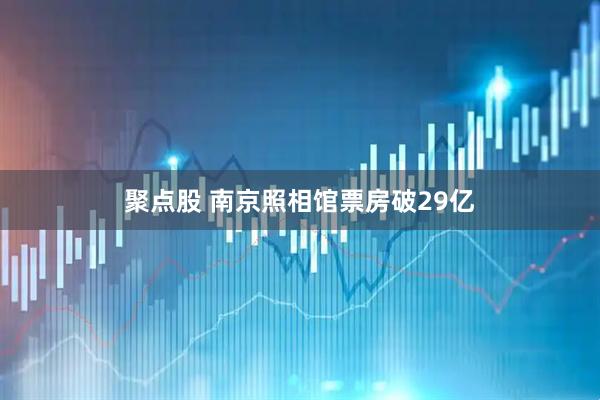 聚点股 南京照相馆票房破29亿